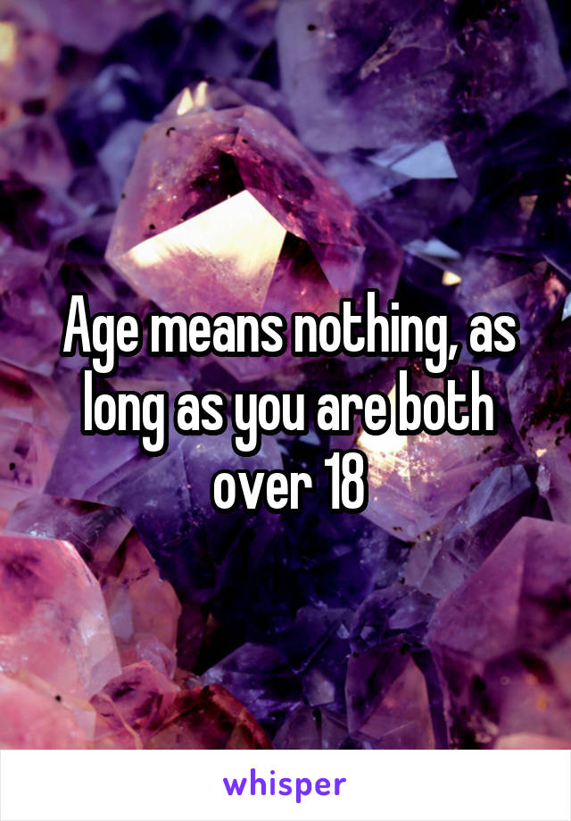Age means nothing, as long as you are both over 18