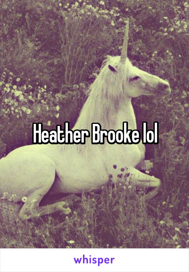 Heather Brooke lol