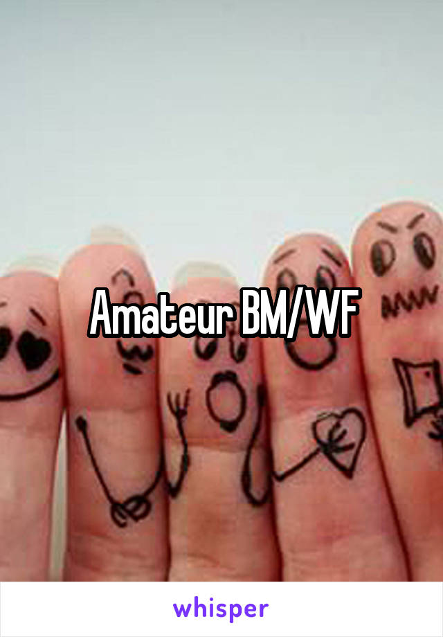 Amateur BM/WF
