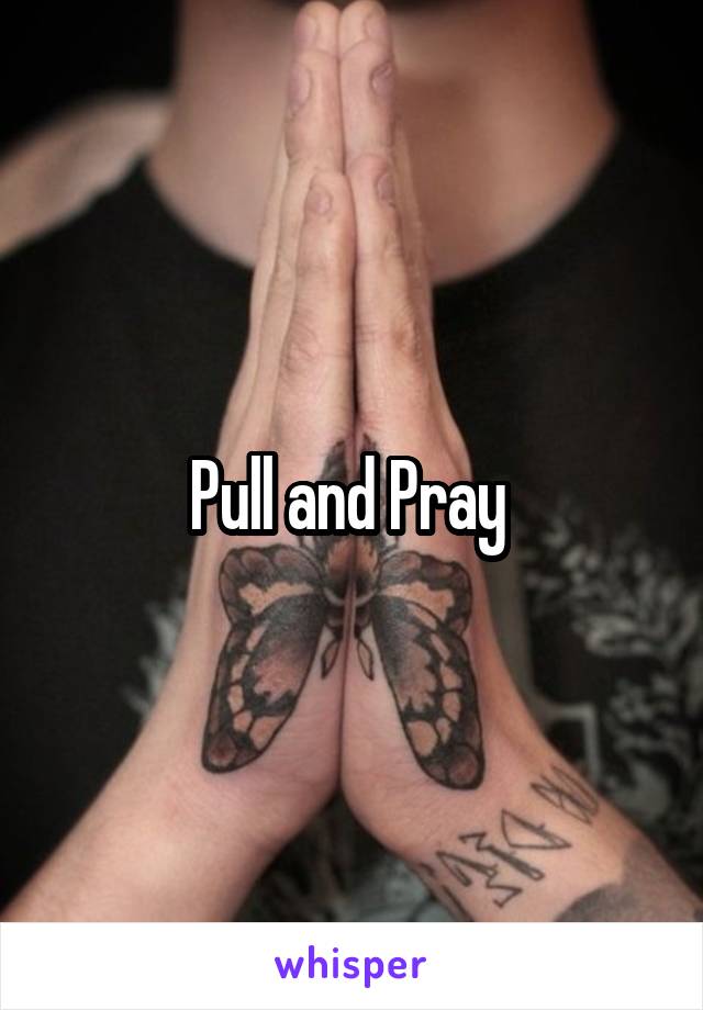 Pull and Pray 