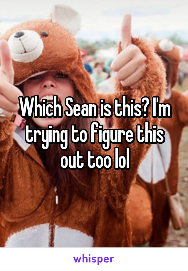 Which Sean is this? I'm trying to figure this out too lol