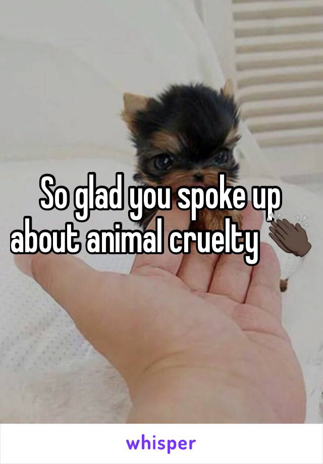 So glad you spoke up about animal cruelty 👏🏿