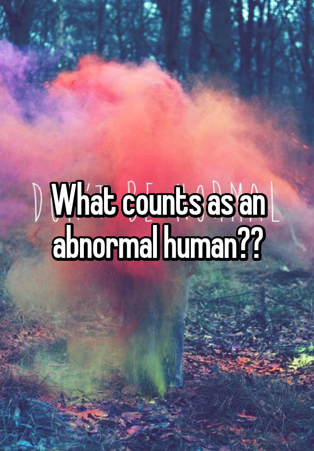 what-counts-as-an-abnormal-human