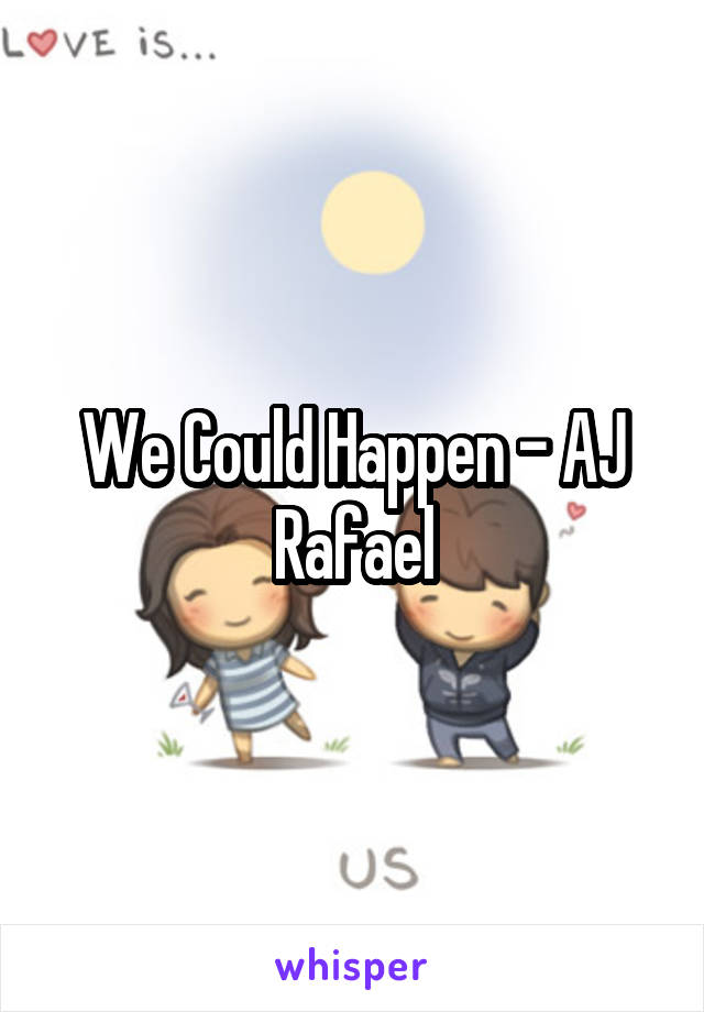 We Could Happen - AJ Rafael