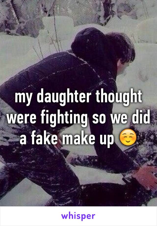 my daughter thought were fighting so we did a fake make up ☺️