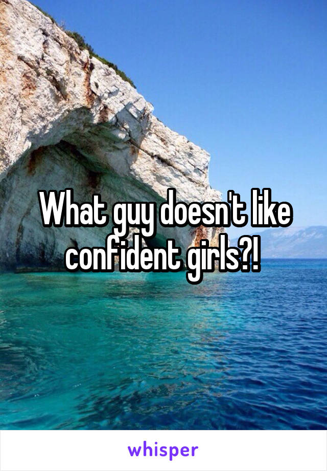 What guy doesn't like confident girls?! 