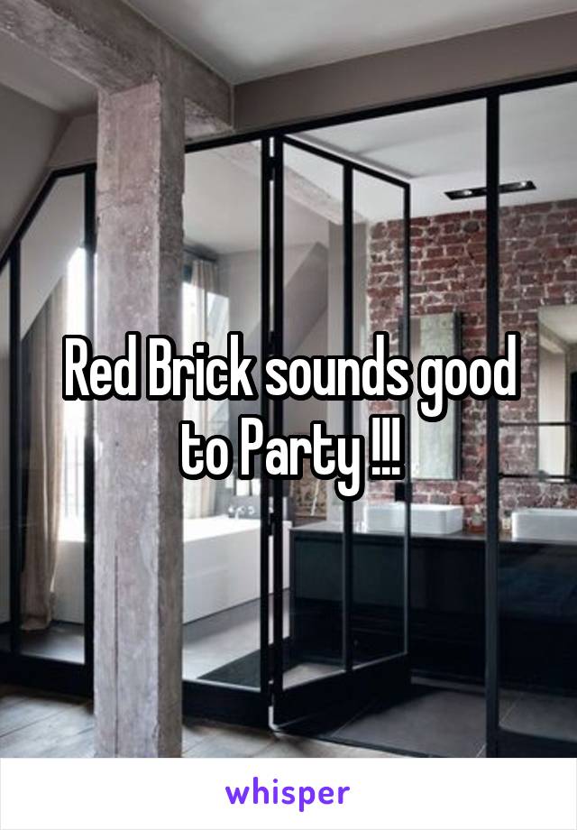 Red Brick sounds good to Party !!!