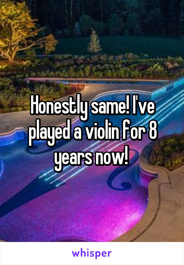 Honestly same! I've played a violin for 8 years now! 