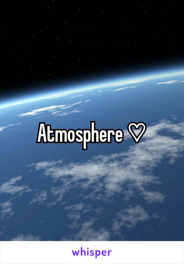 Atmosphere ♡