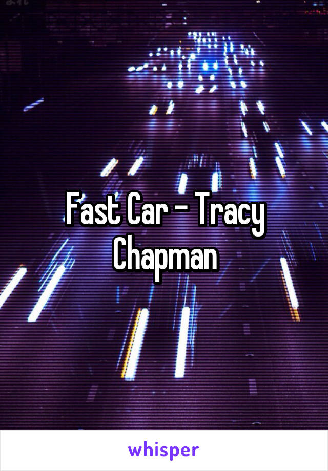 Fast Car - Tracy Chapman