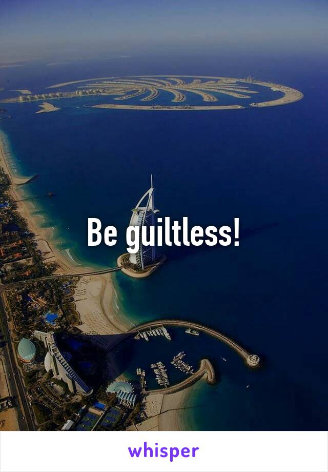 Be guiltless!