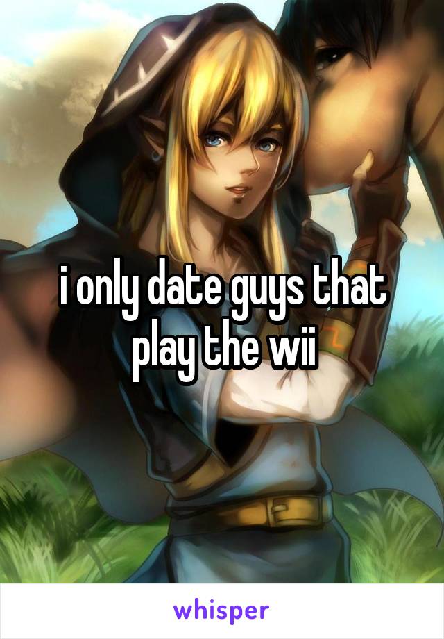 i only date guys that play the wii
