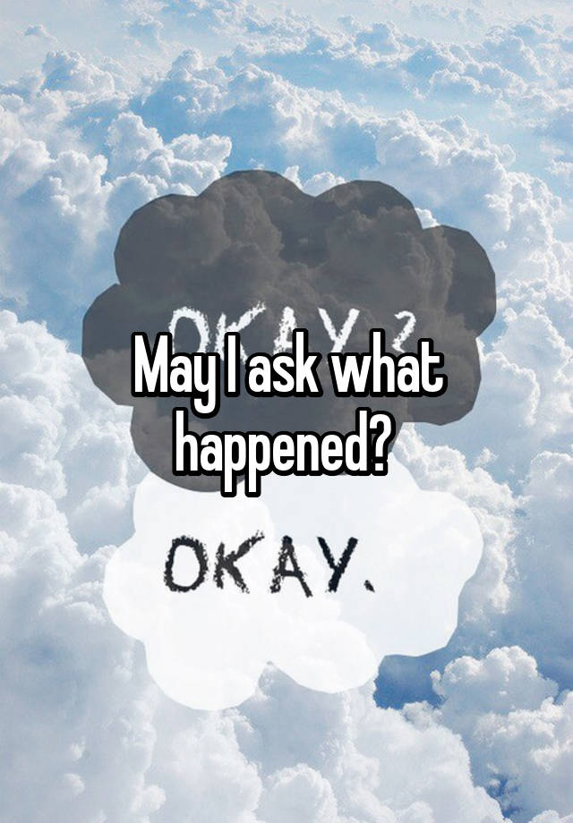 may-i-ask-what-happened