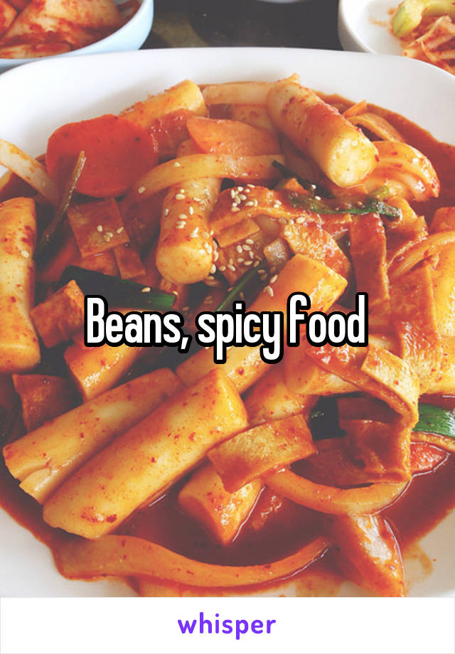 Beans, spicy food 