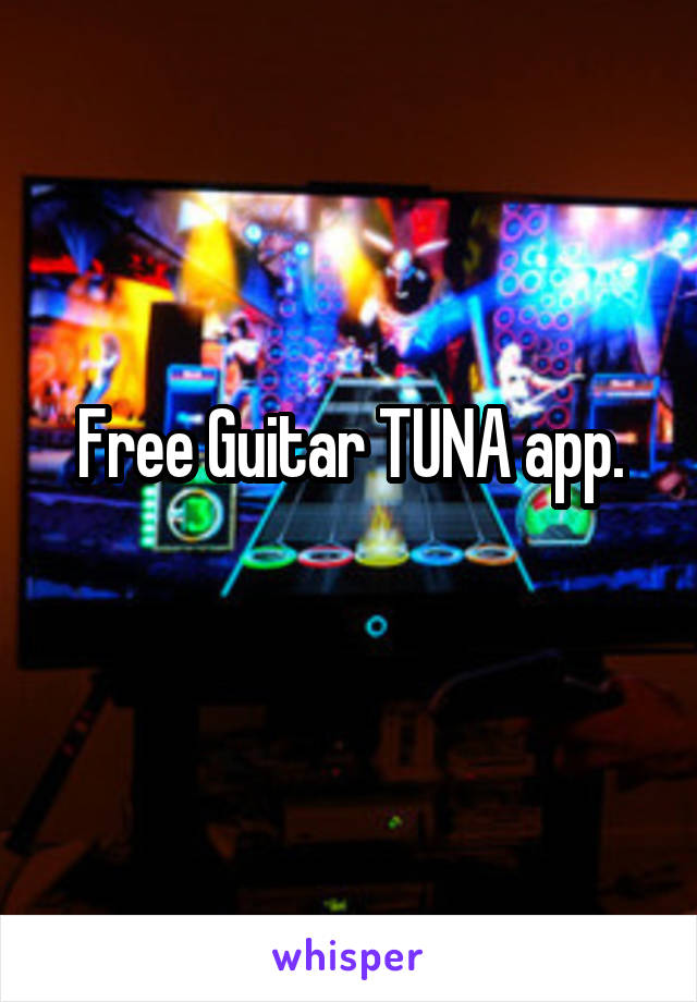 Free Guitar TUNA app.
