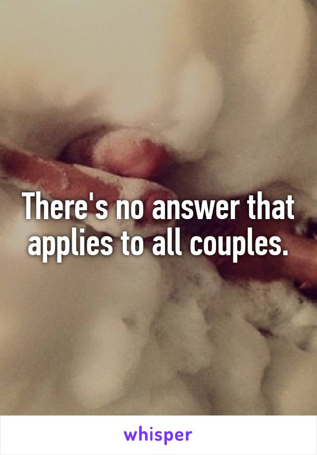 There's no answer that applies to all couples.