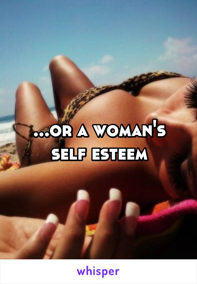 ...or a woman's self esteem