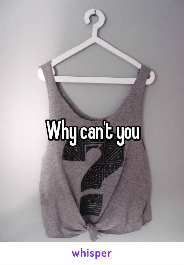 Why can't you