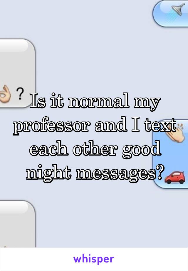 Is it normal my professor and I text each other good night messages?