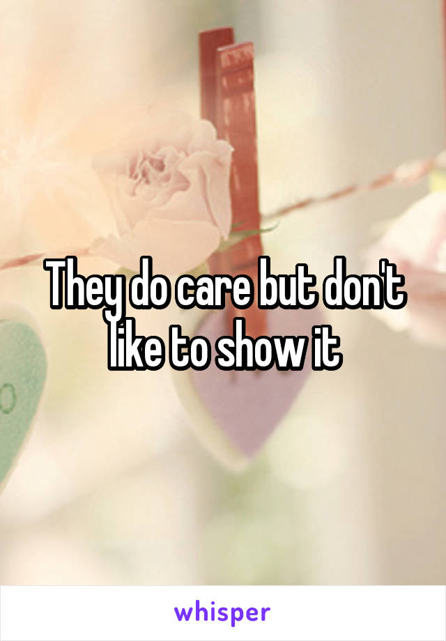 They do care but don't like to show it