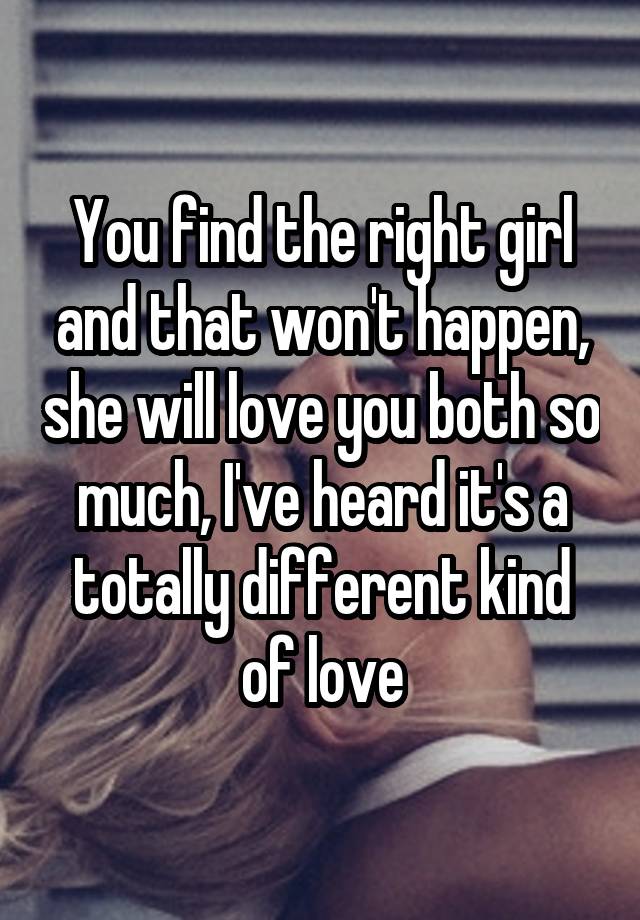 you-find-the-right-girl-and-that-won-t-happen-she-will-love-you-both