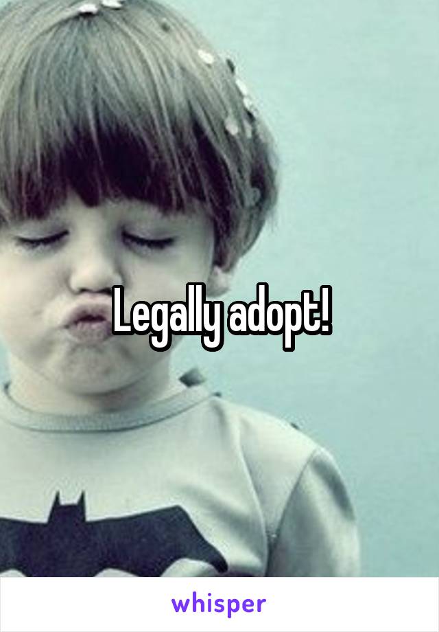 Legally adopt!