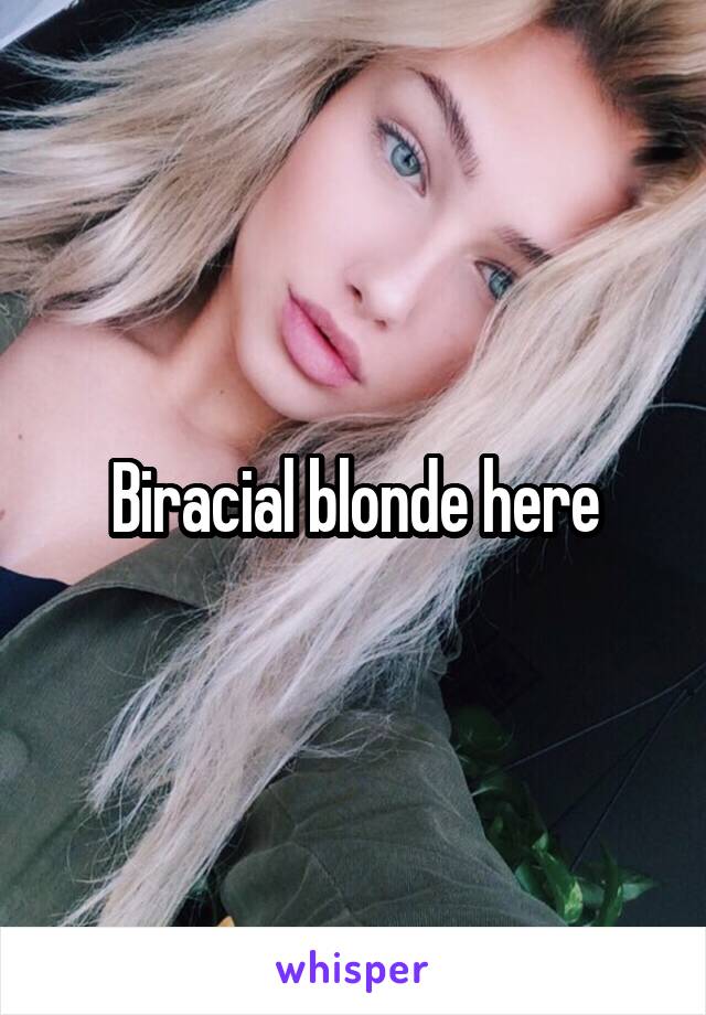 Biracial blonde here