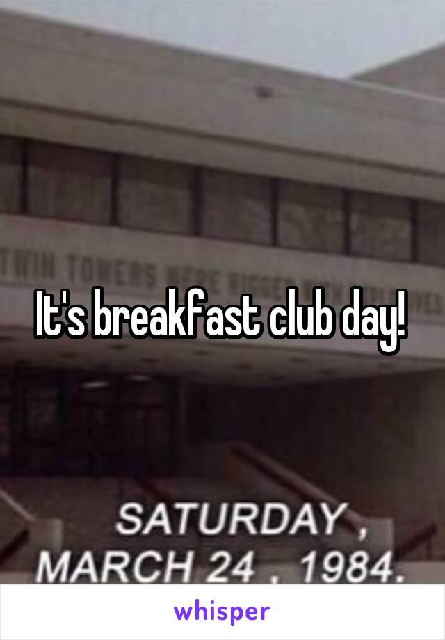 It's breakfast club day! 
