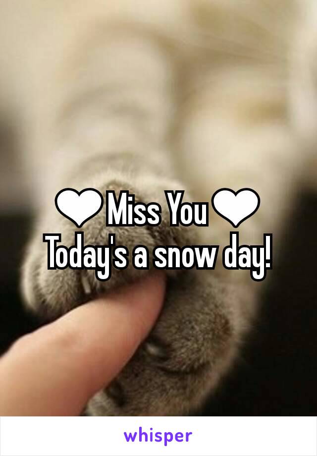 ❤Miss You❤
Today's a snow day!