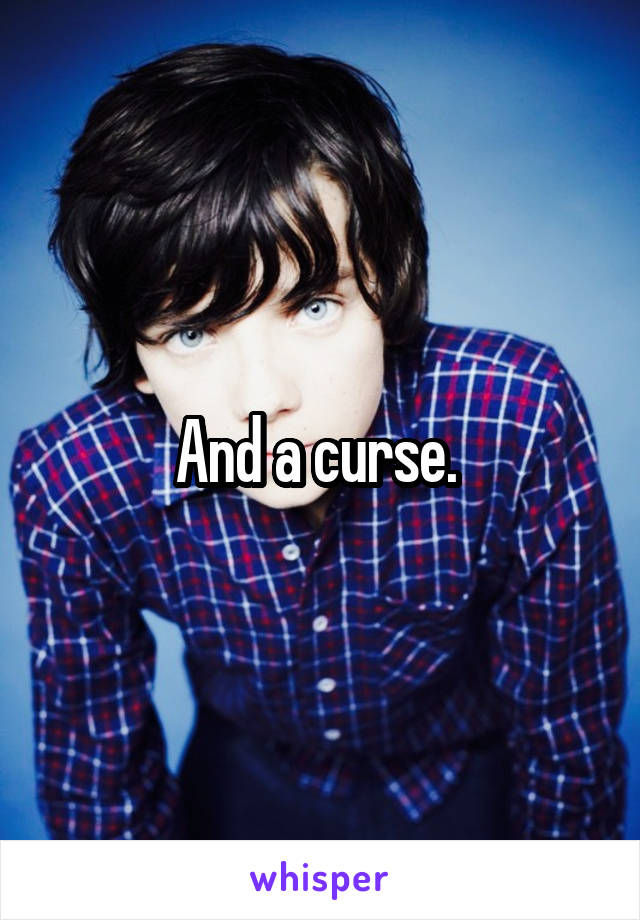 And a curse. 