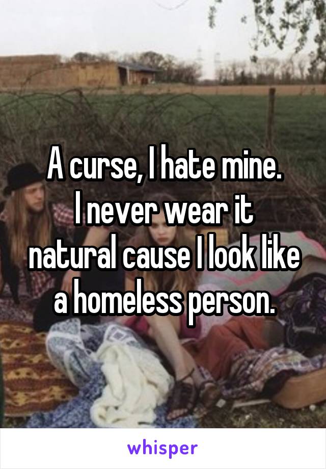 A curse, I hate mine.
I never wear it natural cause I look like a homeless person.