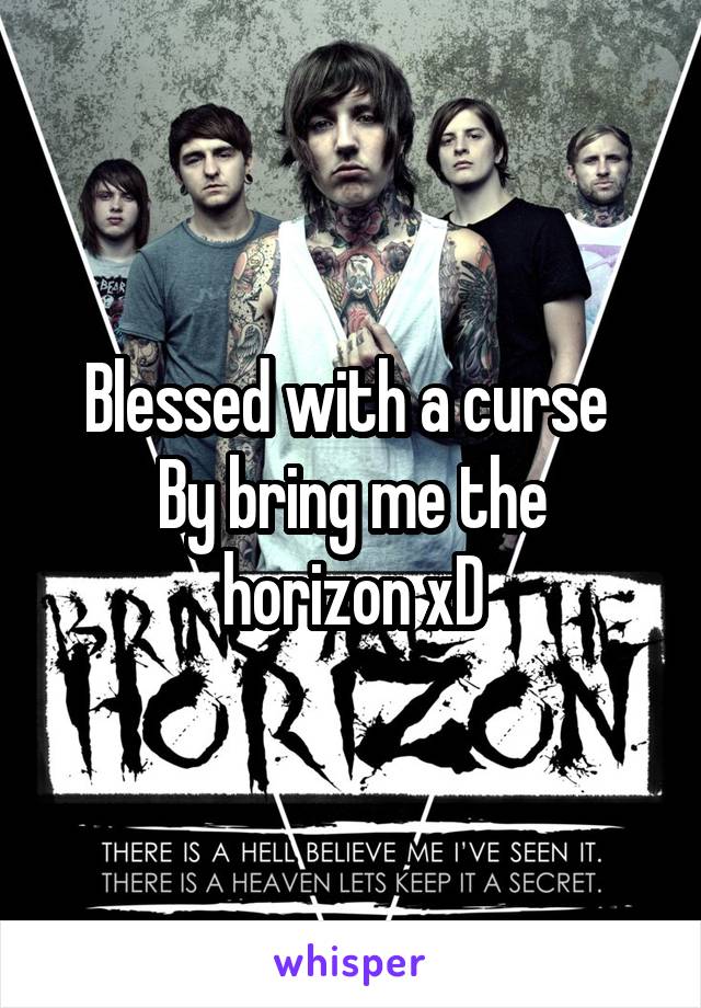 Blessed with a curse 
By bring me the horizon xD