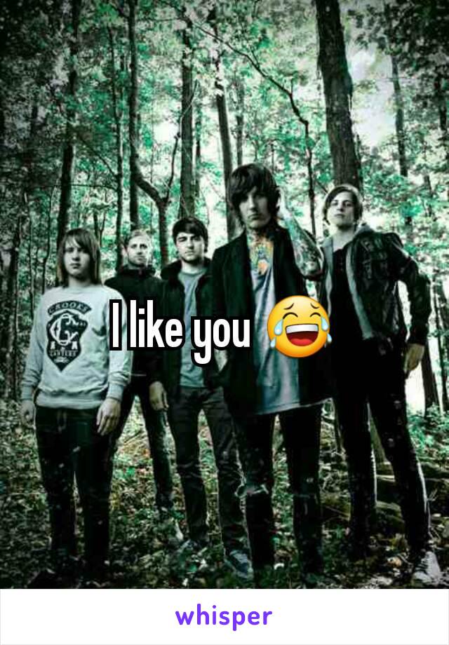 I like you 😂