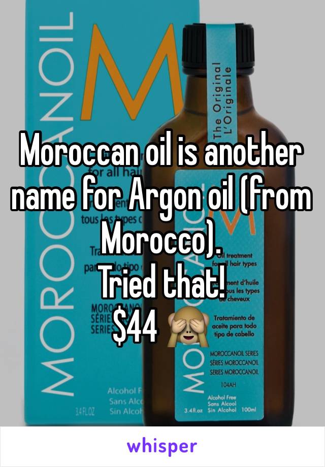 Moroccan oil is another name for Argon oil (from Morocco). 
Tried that! 
$44 🙈