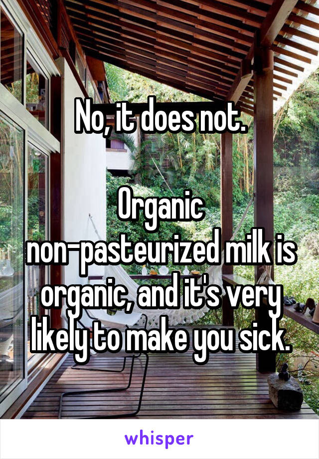 No, it does not.

Organic non-pasteurized milk is organic, and it's very likely to make you sick.