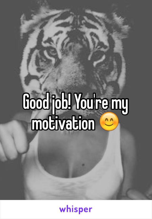 Good job! You're my motivation 😊