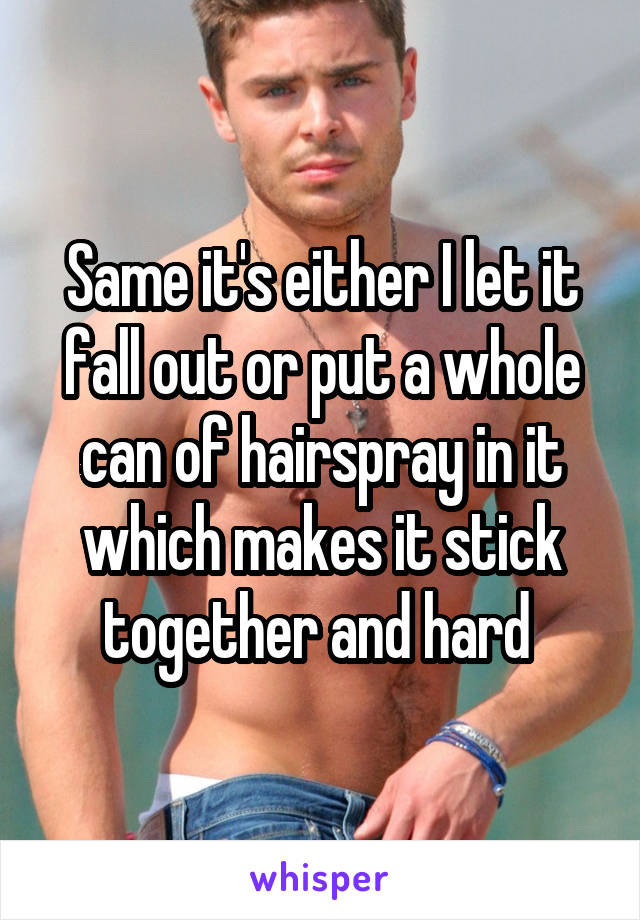 Same it's either I let it fall out or put a whole can of hairspray in it which makes it stick together and hard 