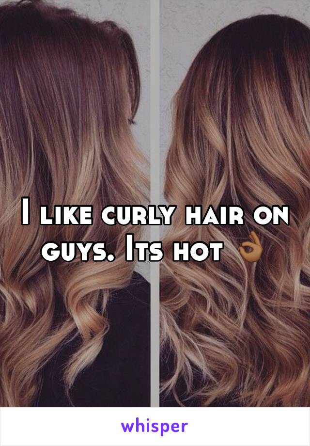 I like curly hair on guys. Its hot 👌🏾