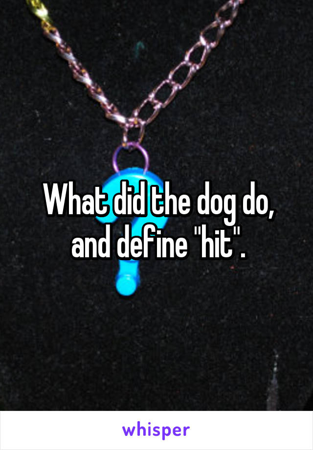 What did the dog do, and define "hit".