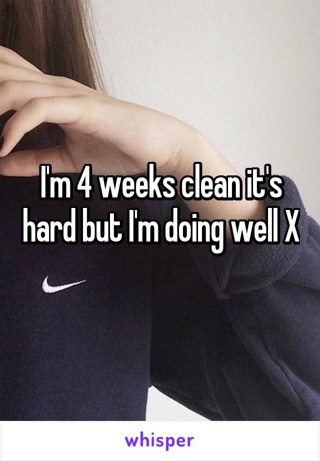 I'm 4 weeks clean it's hard but I'm doing well X 