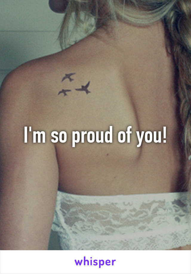 I'm so proud of you!