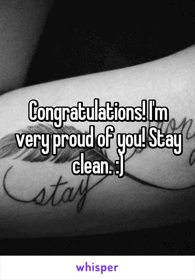 Congratulations! I'm very proud of you! Stay clean. :)