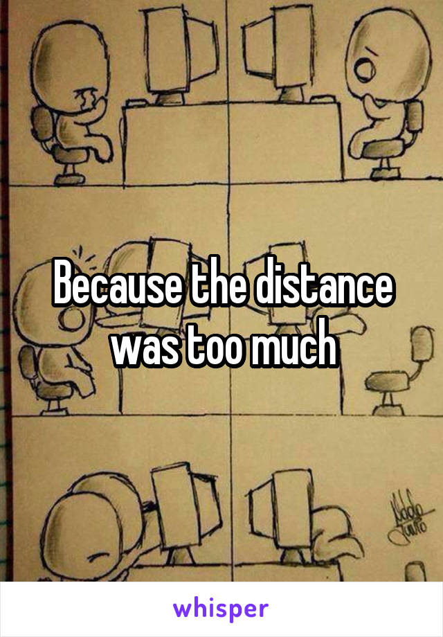 Because the distance was too much