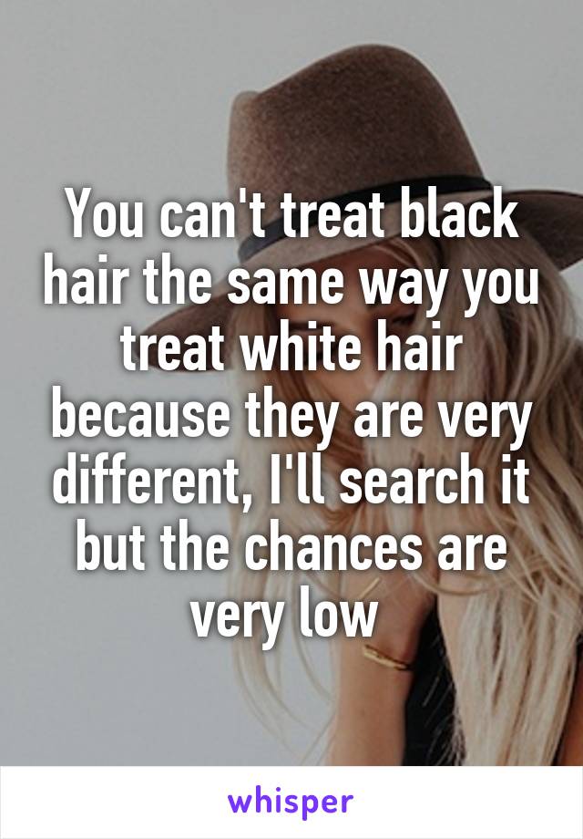 You can't treat black hair the same way you treat white hair because they are very different, I'll search it but the chances are very low 