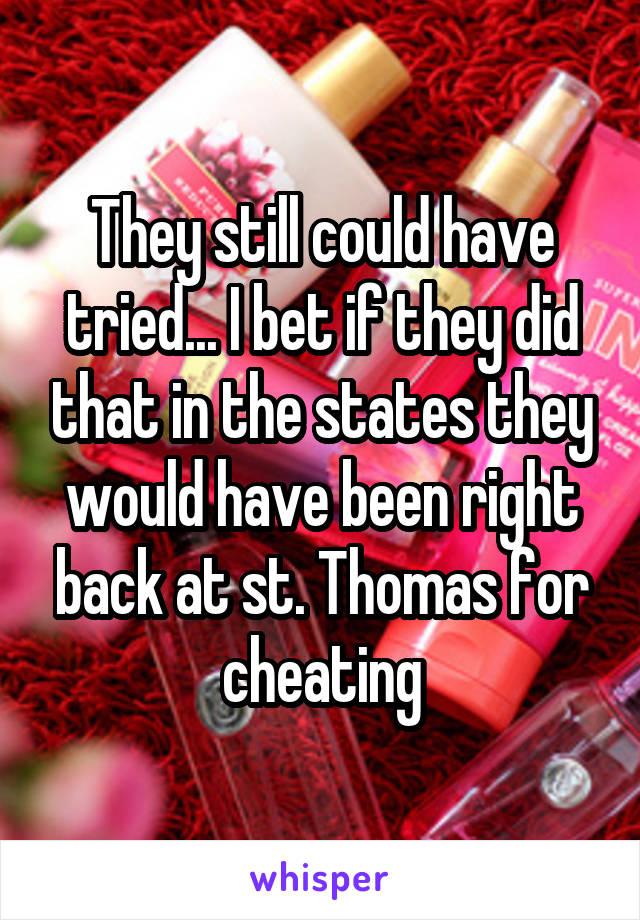 They still could have tried... I bet if they did that in the states they would have been right back at st. Thomas for cheating