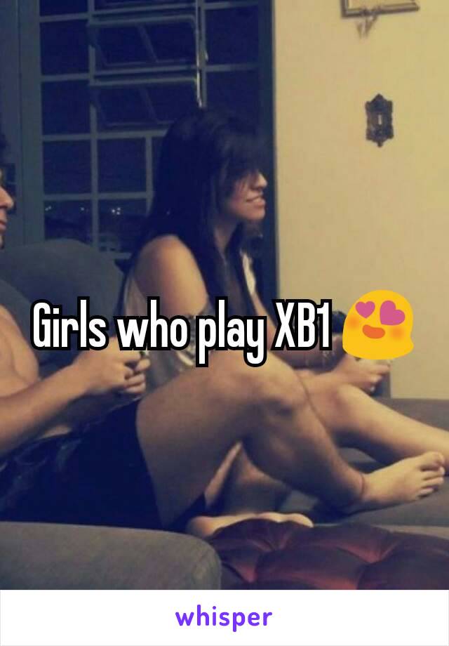 Girls who play XB1 😍