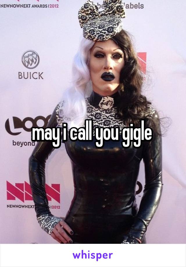 may i call you gigle 