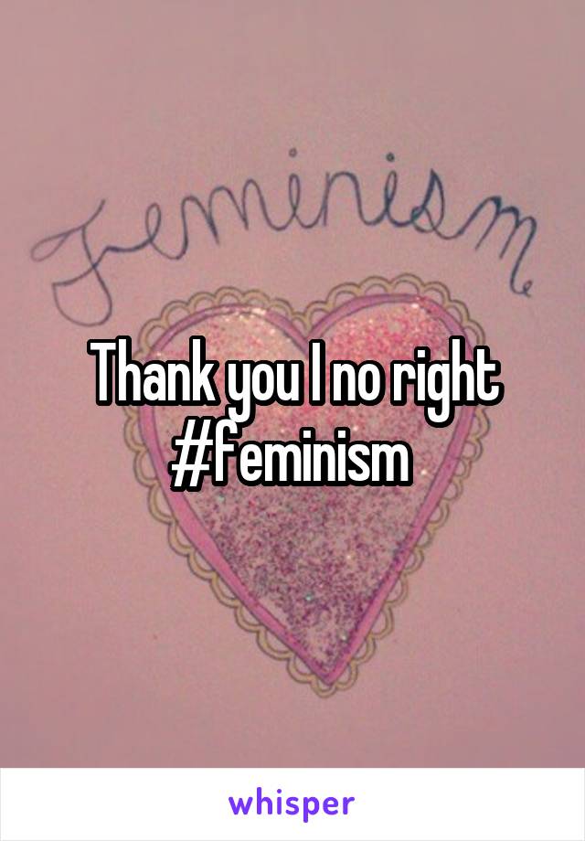 Thank you I no right #feminism 