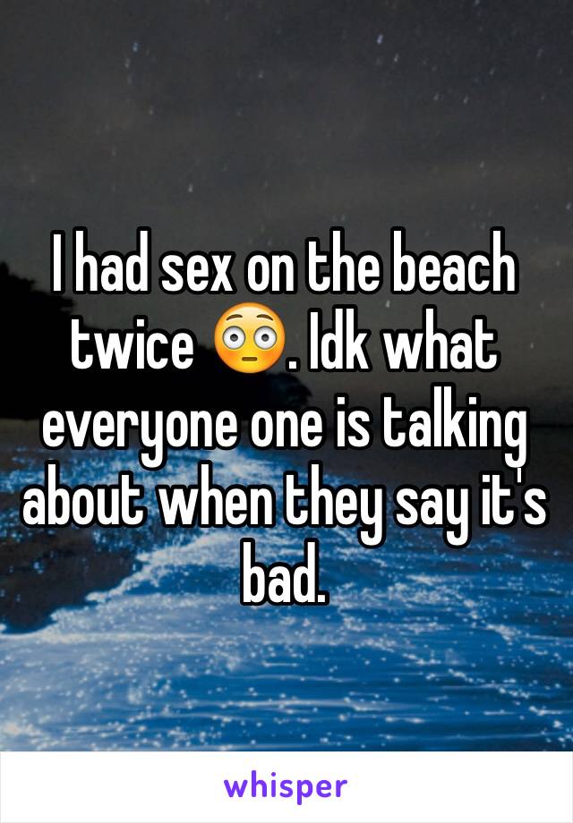 I had sex on the beach twice 😳. Idk what everyone one is talking about when they say it's bad. 