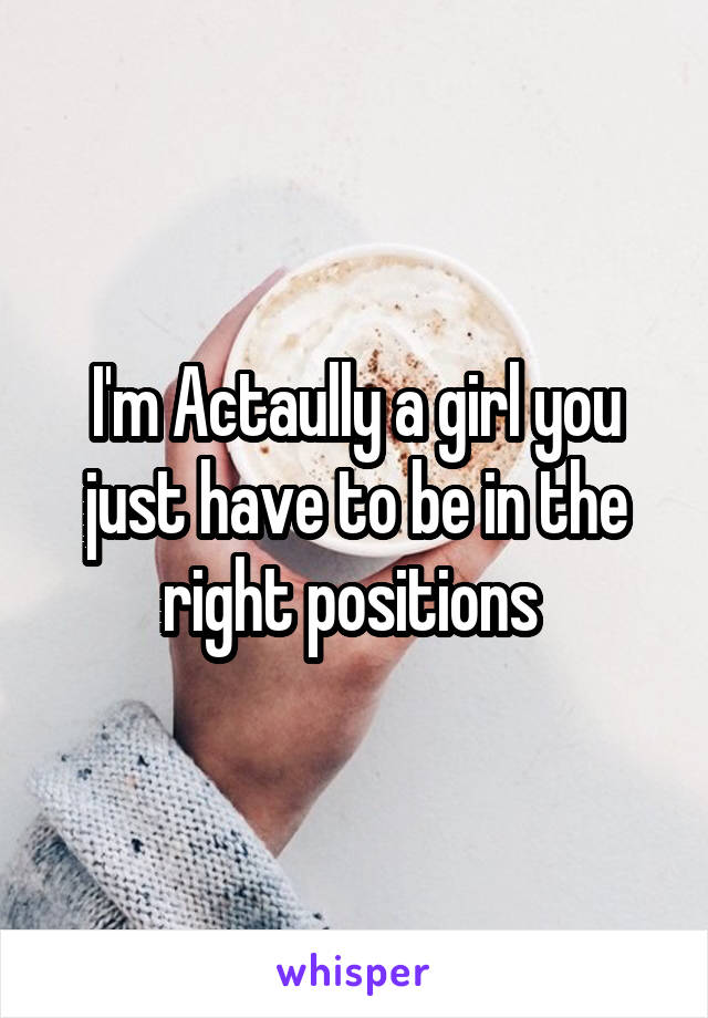 I'm Actaully a girl you just have to be in the right positions 